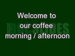 Welcome to our coffee morning / afternoon