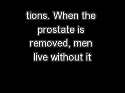 tions. When the prostate is removed, men live without it