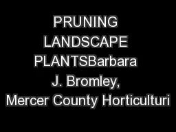 PRUNING LANDSCAPE PLANTSBarbara J. Bromley, Mercer County Horticulturi