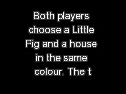 Both players choose a Little Pig and a house in the same colour. The t