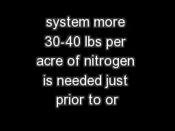 system more 30-40 lbs per acre of nitrogen is needed just prior to or