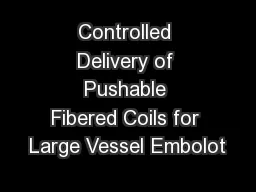 Controlled Delivery of Pushable Fibered Coils for Large Vessel Embolot