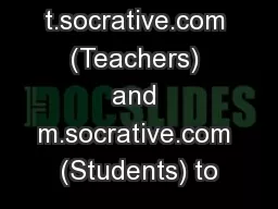 Or go to t.socrative.com (Teachers) and m.socrative.com (Students) to
