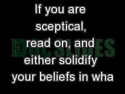 If you are sceptical, read on, and either solidify your beliefs in wha