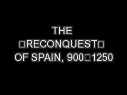 THE “RECONQUEST” OF SPAIN, 900–1250