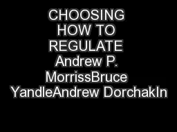 CHOOSING HOW TO REGULATE Andrew P. MorrissBruce YandleAndrew DorchakIn