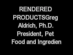 RENDERED PRODUCTSGreg Aldrich, Ph.D. President, Pet Food and Ingredien