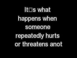 It’s what happens when someone repeatedly hurts or threatens anot
