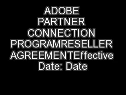 ADOBE PARTNER CONNECTION PROGRAMRESELLER AGREEMENTEffective Date: Date