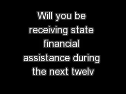 Will you be receiving state financial assistance during the next twelv