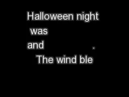 Halloween night was                 and                .  The wind ble