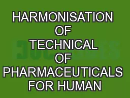 HARMONISATION OF TECHNICAL OF PHARMACEUTICALS FOR HUMAN