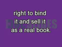 right to bind it and sell it as a real book.