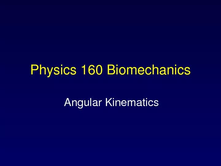 Physics 160 BiomechanicsAngular Kinematics