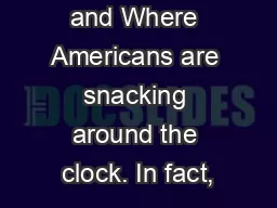 What, When and Where Americans are snacking around the clock. In fact,