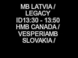 MB LATVIA / LEGACY ID13:30 - 13:50 HMB CANADA / VESPERIAMB SLOVAKIA /