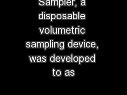 Sampler, a disposable volumetric sampling device, was developed to as