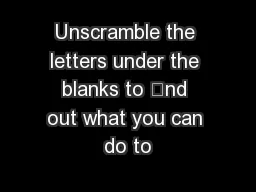 Unscramble the letters under the blanks to nd out what you can do to