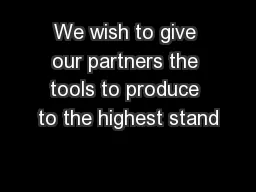 We wish to give our partners the tools to produce to the highest stand
