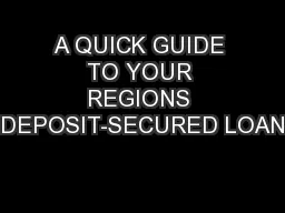 A QUICK GUIDE TO YOUR REGIONS DEPOSIT-SECURED LOAN