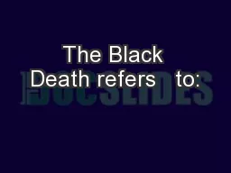 The Black Death refers   to:
