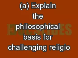 (a) Explain the philosophical basis for challenging religio