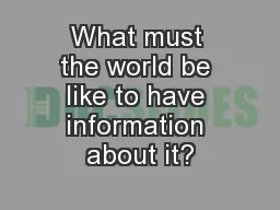 What must the world be like to have information about it?