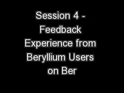 Session 4 - Feedback Experience from Beryllium Users on Ber