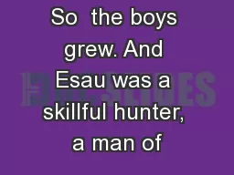 So  the boys grew. And Esau was a skillful hunter, a man of