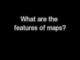 What are the features of maps?