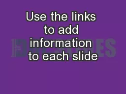 Use the links to add information to each slide