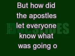 But how did the apostles let everyone know what was going o