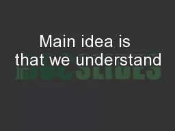 Main idea is that we understand