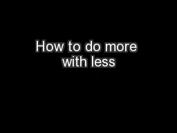 How to do more with less