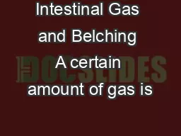 Intestinal Gas and Belching A certain amount of gas is