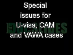 Special issues for U-visa, CAM and VAWA cases
