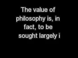 The value of philosophy is, in fact, to be sought largely i