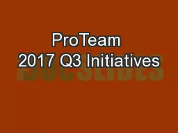 ProTeam 2017 Q3 Initiatives