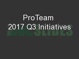 ProTeam 2017 Q3 Initiatives