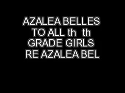 AZALEA BELLES TO ALL th  th GRADE GIRLS RE AZALEA BEL