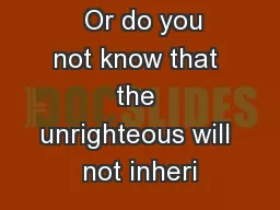   Or do you not know that the unrighteous will not inheri