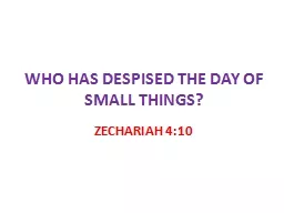 WHO HAS DESPISED THE DAY OF SMALL THINGS?