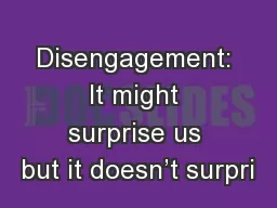 Disengagement: It might surprise us but it doesn’t surpri