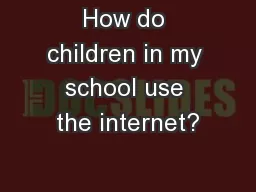 How do children in my school use the internet?