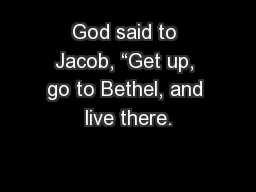 God said to Jacob, “Get up, go to Bethel, and live there.