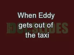 When Eddy gets out of the taxi