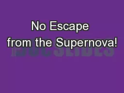 No Escape from the Supernova!