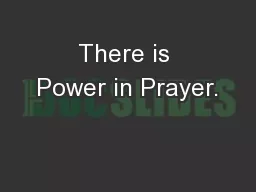 There is Power in Prayer.