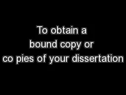 To obtain a bound copy or co pies of your dissertation