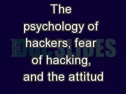 The psychology of hackers, fear of hacking, and the attitud